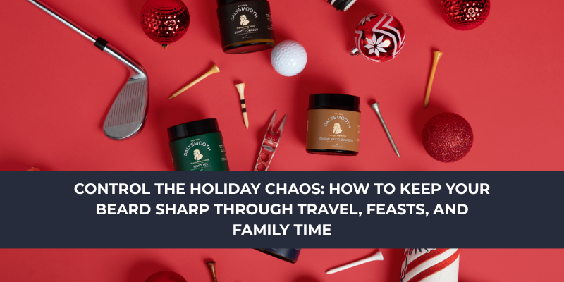 Control the Holiday Chaos: How to Keep Your Beard Sharp Through Travel, Feasts, and Family Time